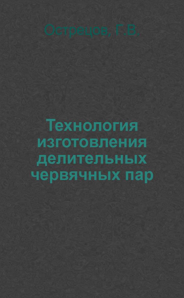 Технология изготовления делительных червячных пар