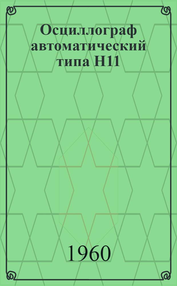 Осциллограф автоматический типа Н11 : Описание и правила пользования