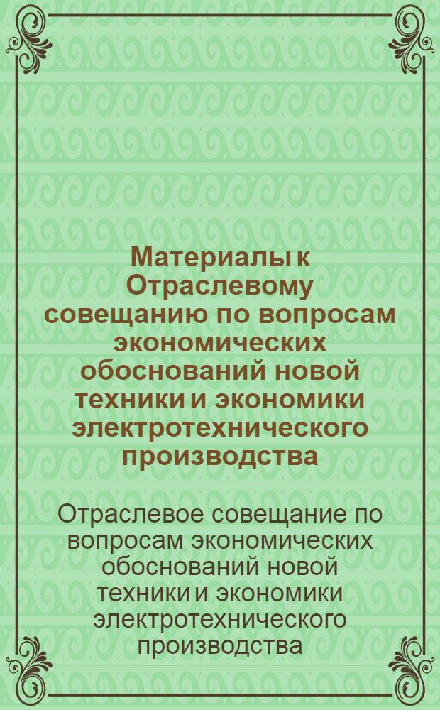 Материалы к Отраслевому совещанию по вопросам экономических обоснований новой техники и экономики электротехнического производства
