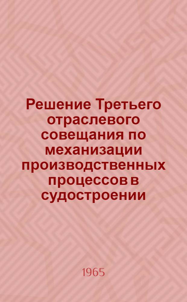 Решение Третьего отраслевого совещания по механизации производственных процессов в судостроении. 9-10 декабря 1964 г.