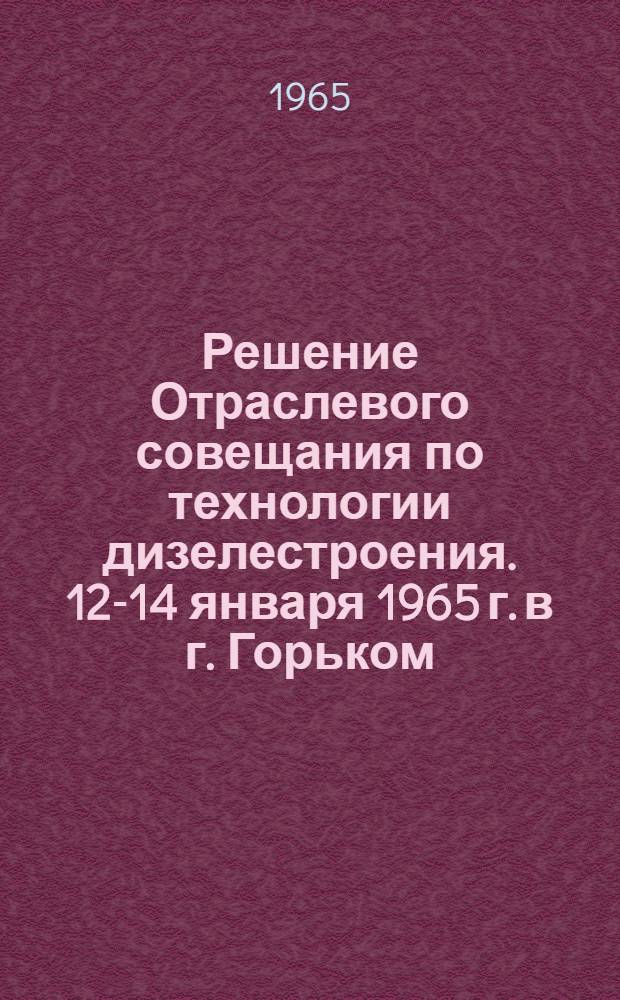 Решение Отраслевого совещания по технологии дизелестроения. 12-14 января 1965 г. в г. Горьком