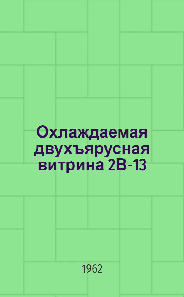 Охлаждаемая двухъярусная витрина 2В-13 : Паспорт и инструкция по уходу и эксплуатации
