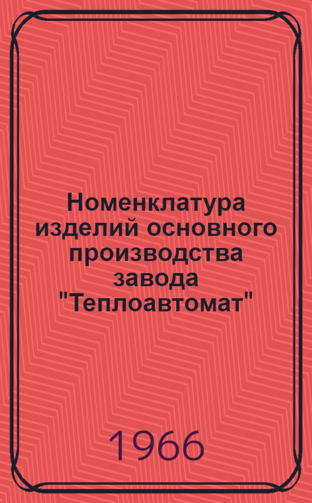 Номенклатура изделий основного производства завода "Теплоавтомат"