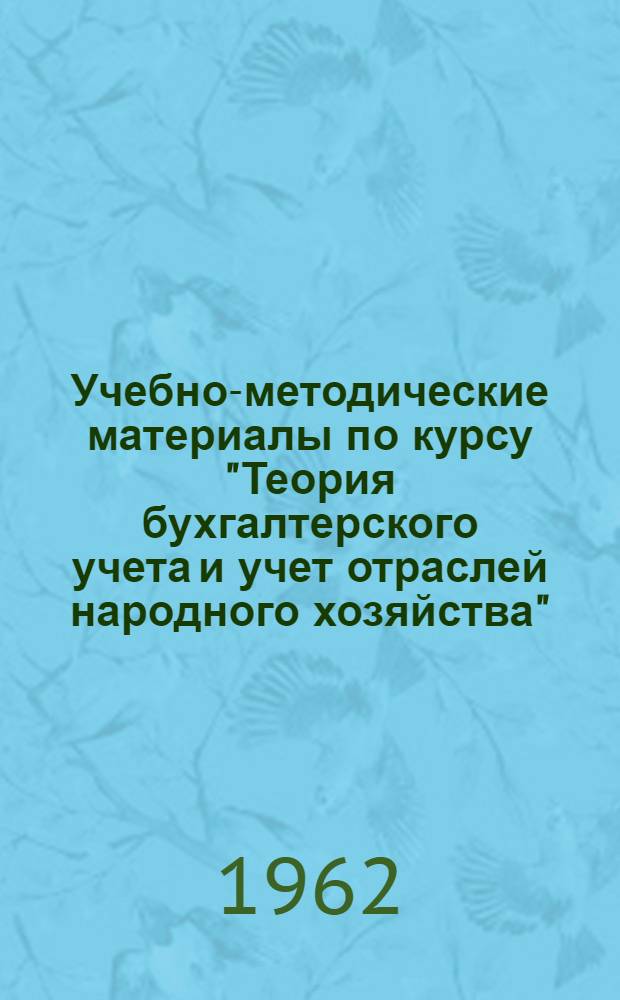 Учебно-методические материалы по курсу "Теория бухгалтерского учета и учет отраслей народного хозяйства" : Для студентов фак. механизации учета и вычислит. работ