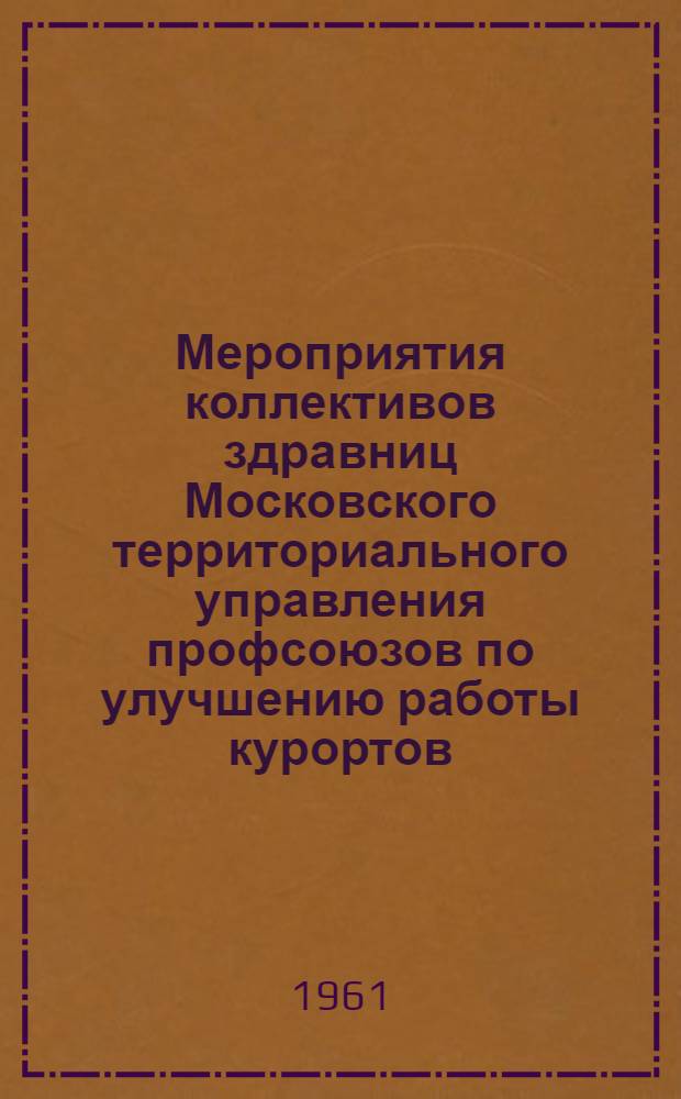 Мероприятия коллективов здравниц Московского территориального управления профсоюзов по улучшению работы курортов, санаториев, домов отдыха и вспомогательных хозяйств с свете решений XXII съезда КПСС на 1962 год