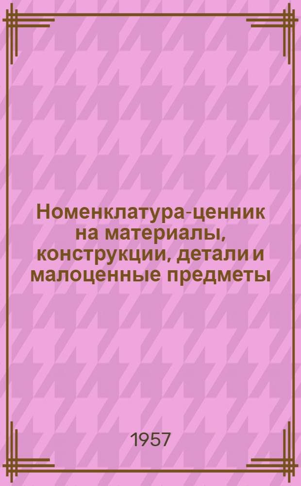 Номенклатура-ценник на материалы, конструкции, детали и малоценные предметы : Т. 1-. Т. 4