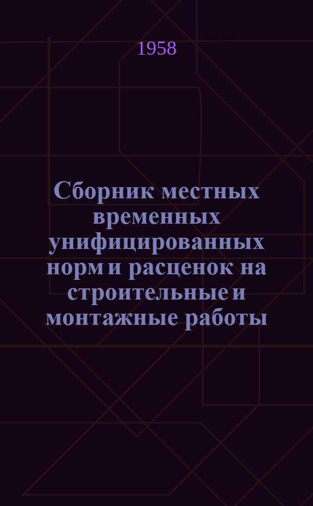 Сборник местных временных унифицированных норм и расценок на строительные и монтажные работы, не вошедшие в Единые нормы и расценки выпуска 1955 г. : Вып. 3-