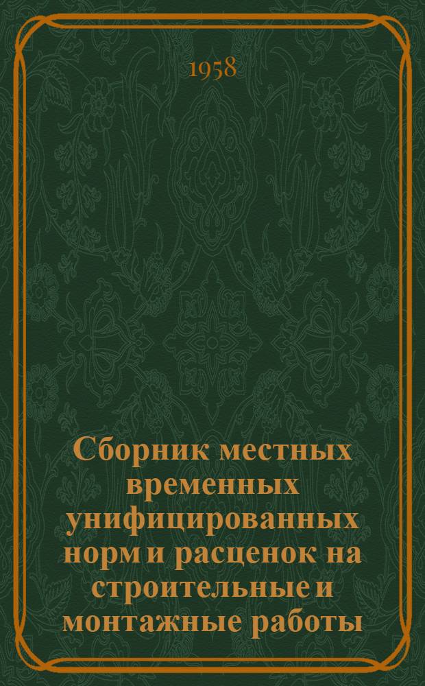 Сборник местных временных унифицированных норм и расценок на строительные и монтажные работы, не вошедшие в Единые нормы и расценки выпуска 1955 г : Вып. 3-. Вып. 3 : Монтаж, демонтаж и ремонт деревообделочного оборудования (кузнечно-слесарные, изготовление и ремонт инструментов и приспособлений)