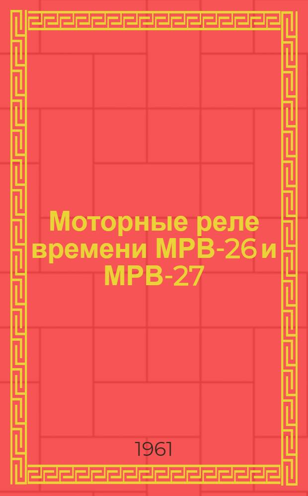 Моторные реле времени МРВ-26 и МРВ-27 : Монтажно-эксплуат. инструкция МРВ МИ