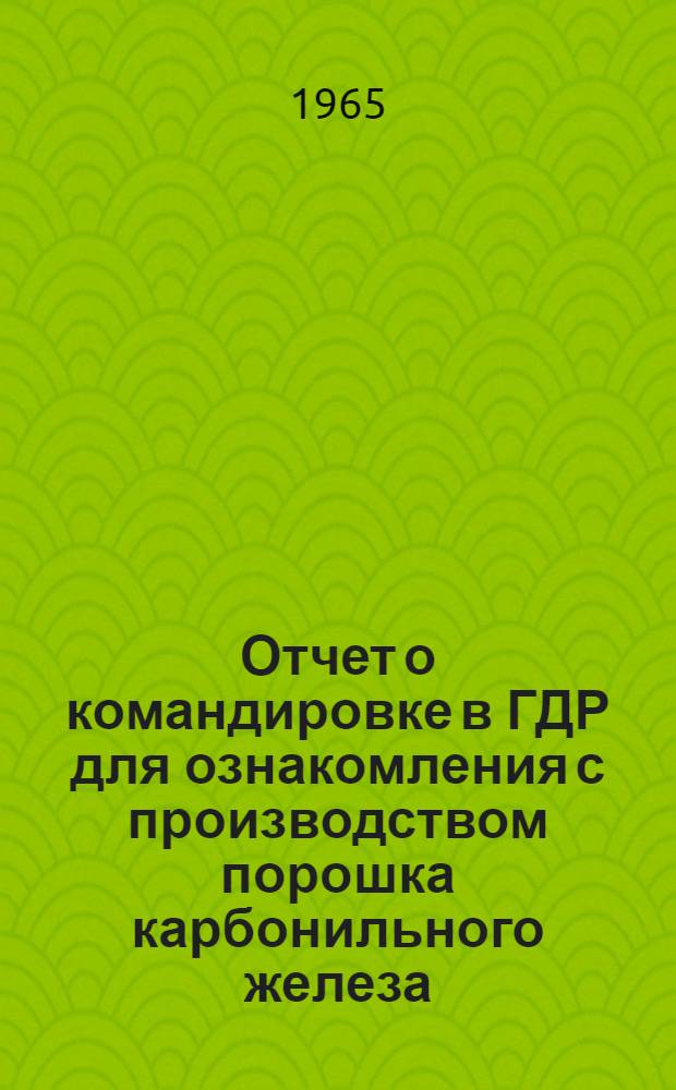 Отчет о командировке в ГДР [для ознакомления с производством порошка карбонильного железа]