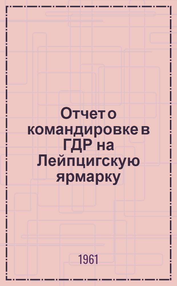 Отчет о командировке в ГДР [на Лейпцигскую ярмарку]