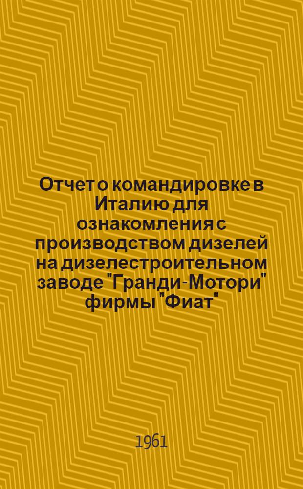 Отчет о командировке в Италию [для ознакомления с производством дизелей на дизелестроительном заводе "Гранди-Мотори" фирмы "Фиат" (г. Турин)]