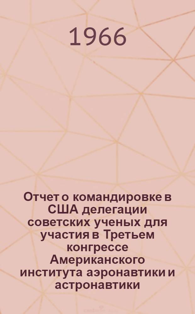 Отчет о командировке в США [делегации советских ученых для участия в Третьем конгрессе Американского института аэронавтики и астронавтики]