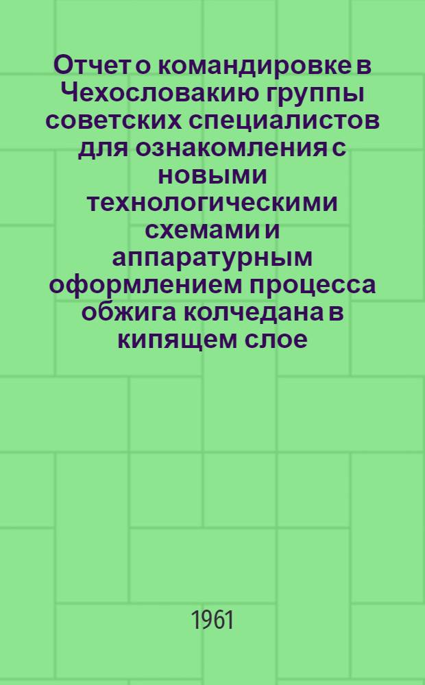 Отчет о командировке в Чехословакию [группы советских специалистов для ознакомления с новыми технологическими схемами и аппаратурным оформлением процесса обжига колчедана в кипящем слое]
