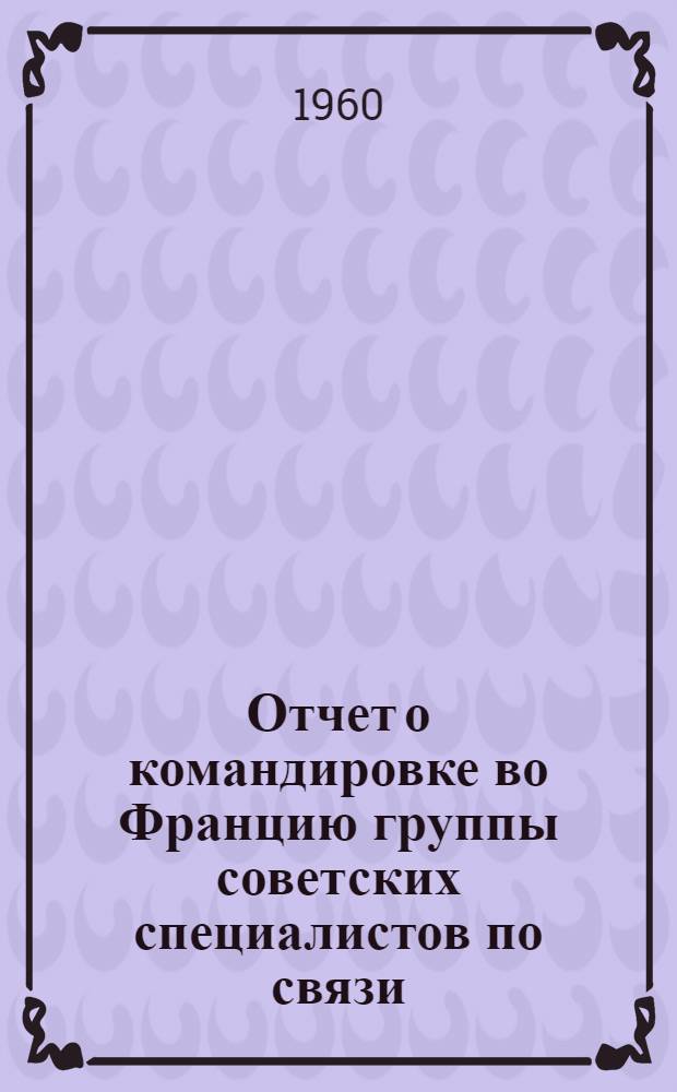 Отчет о командировке во Францию [группы советских специалистов по связи]