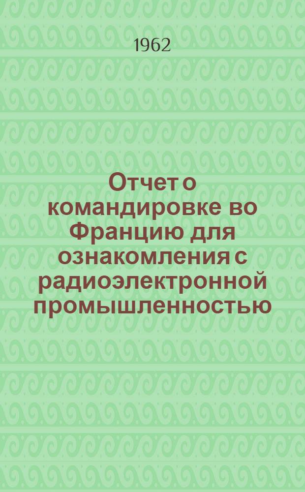 Отчет о командировке во Францию [для ознакомления с радиоэлектронной промышленностью]
