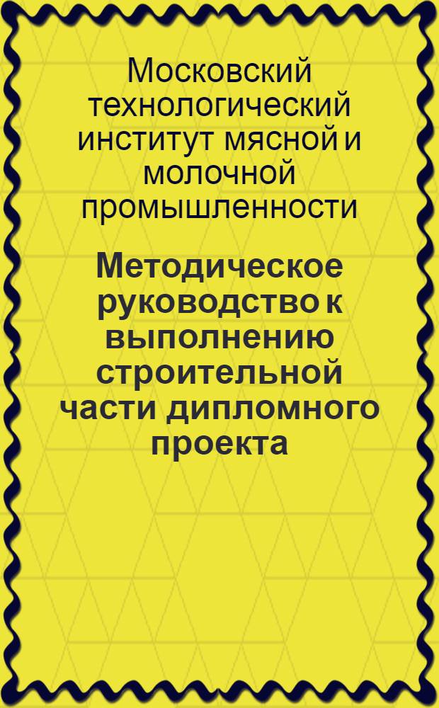 Методическое руководство к выполнению строительной части дипломного проекта : (Для студентов технол. фак.)