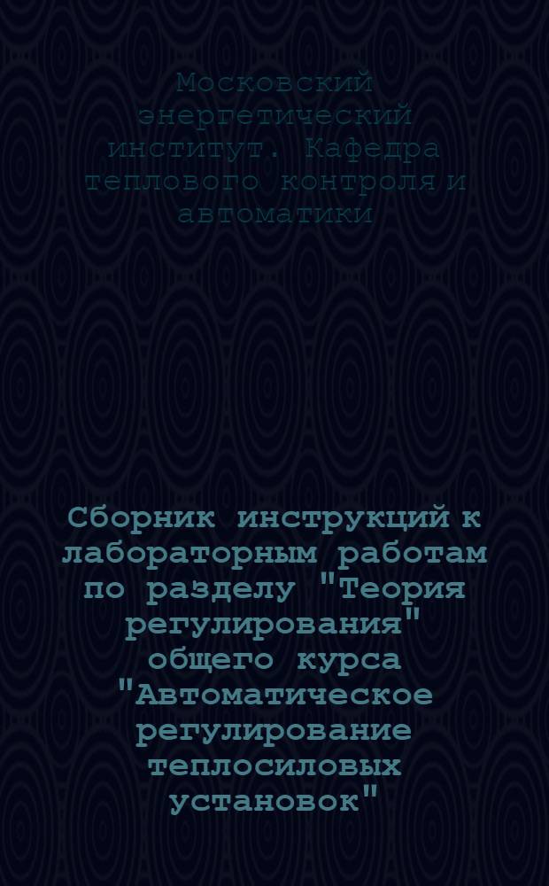 Сборник инструкций к лабораторным работам по разделу "Теория регулирования" общего курса "Автоматическое регулирование теплосиловых установок"