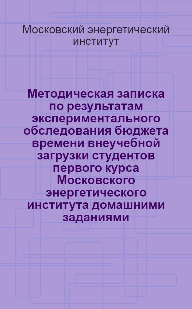 Методическая записка по результатам экспериментального обследования бюджета времени внеучебной загрузки студентов первого курса Московского энергетического института домашними заданиями