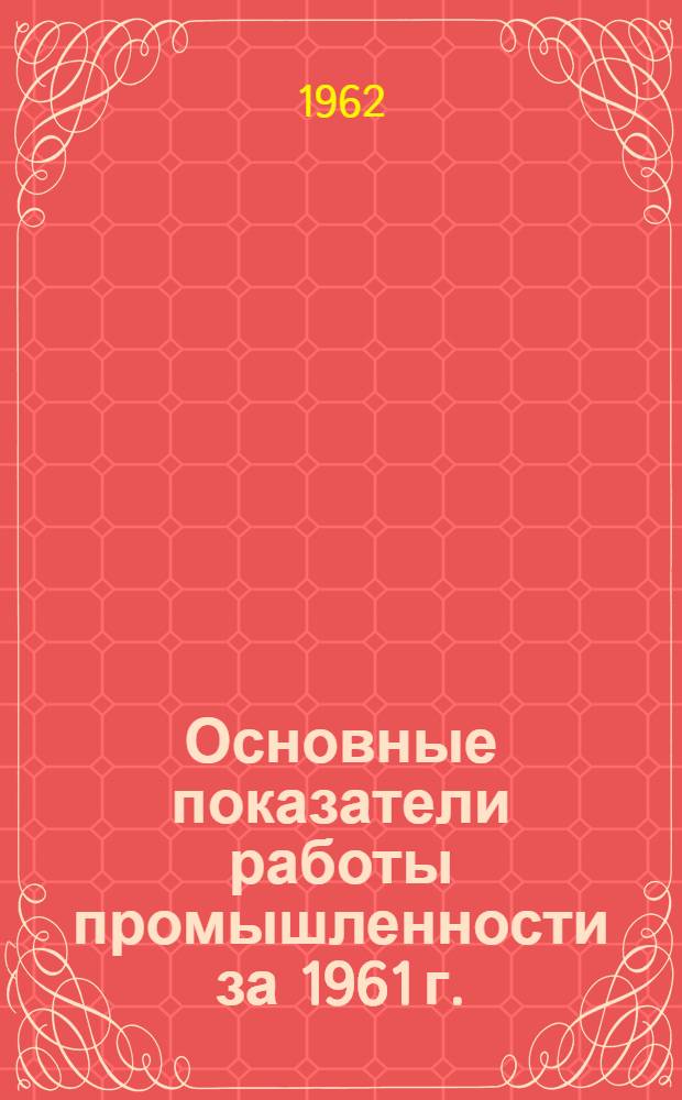 Основные показатели работы промышленности за 1961 г.