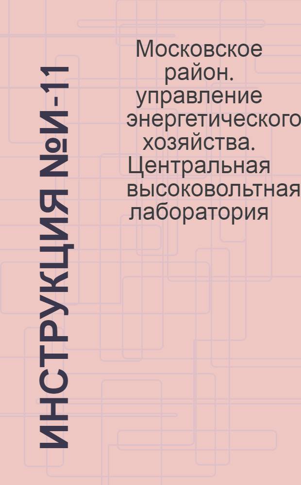 Инструкция № И-11/65 по испытанию электрооборудования распределительных электросетей напряжением до 35 киловатт системы Мосэнерго