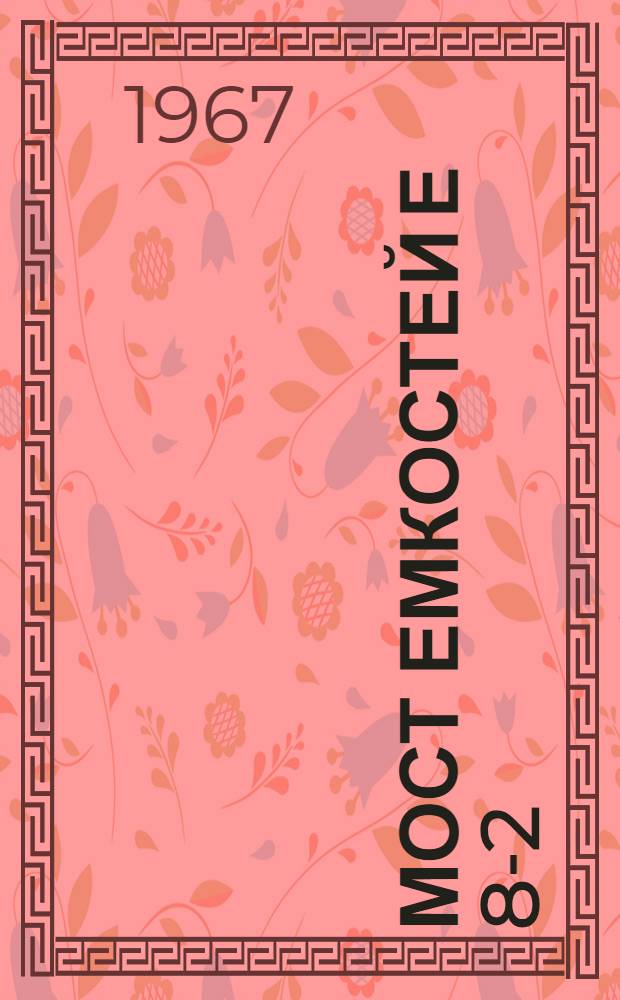 Мост емкостей Е 8-2 : Выпускной аттестат, техн. описание и инструкция по эксплуатации ЕХ. 729.005 ТО