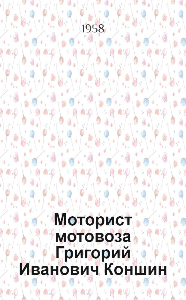 Моторист мотовоза Григорий Иванович Коншин