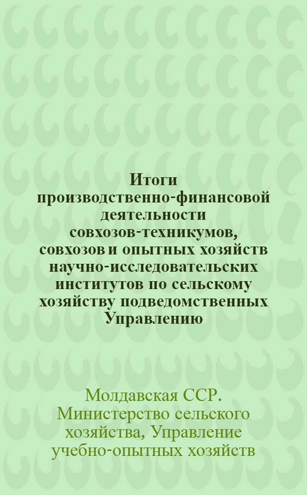 Итоги производственно-финансовой деятельности совхозов-техникумов, совхозов и опытных хозяйств научно-исследовательских институтов по сельскому хозяйству подведомственных Управлению