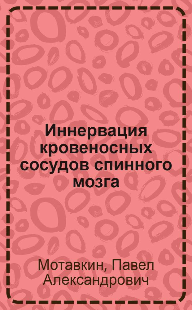 Иннервация кровеносных сосудов спинного мозга : (Морфол., экспериментально-морфол. и патоморфол. материалы) : Автореферат дис. на соискание учен. степени доктора мед. наук