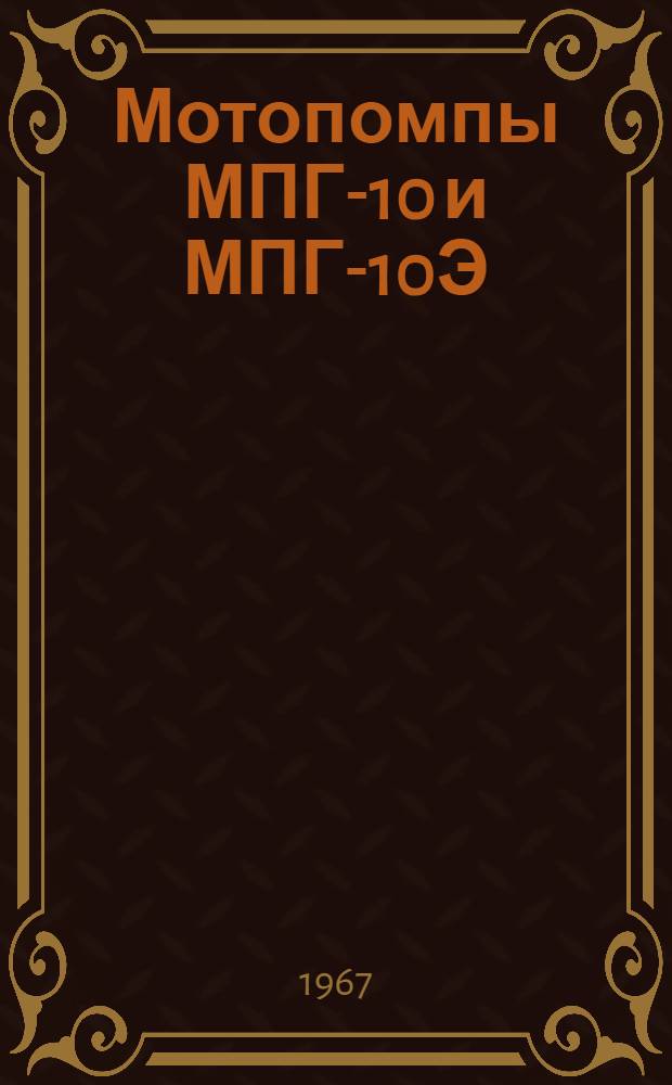 Мотопомпы МПГ-10 и МПГ-10Э : (Руководство по эксплуатации)
