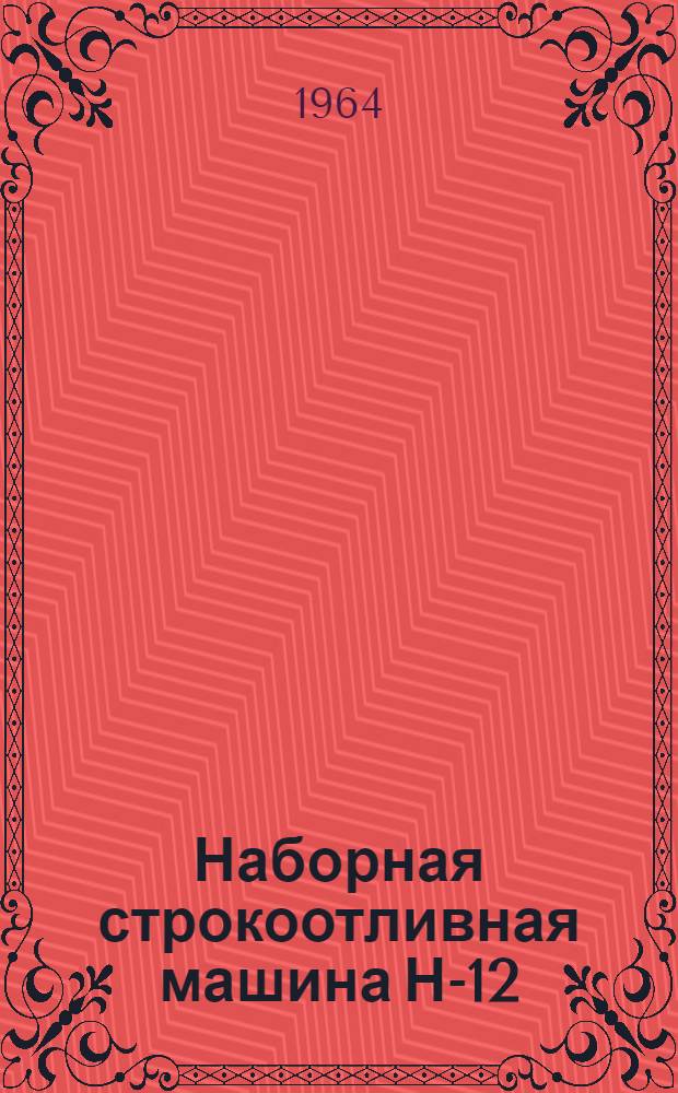 Наборная строкоотливная машина Н-12 : Описание и инструкция по эксплуатации