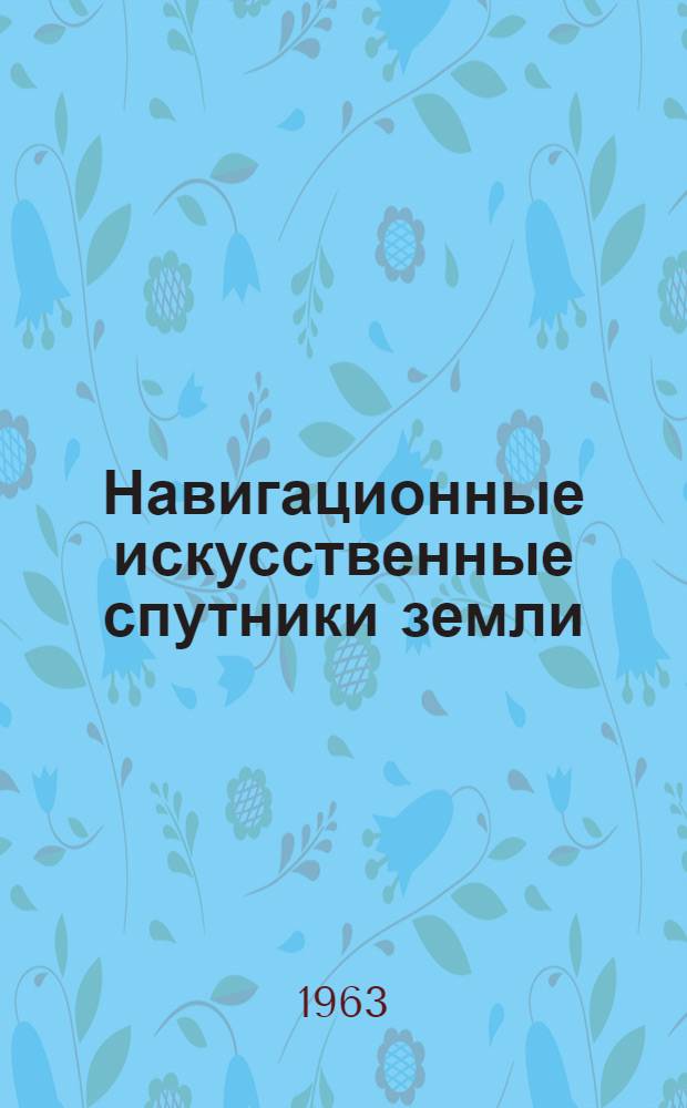 Навигационные искусственные спутники земли : Отеч. и иностр. литература... : Вып. 1-