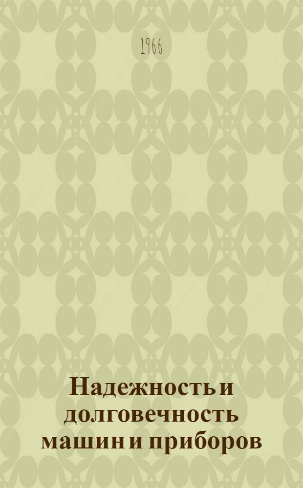 Надежность и долговечность машин и приборов : (Труды Первой Всесоюз. науч.-техн. конференции по повышению надежности и долговечности машин, оборудования и приборов, провед. в Москве в 1965 г.) [В 7 вып.] Вып. 1-. Вып. 2 : Надежность и долговечность в машиностроении
