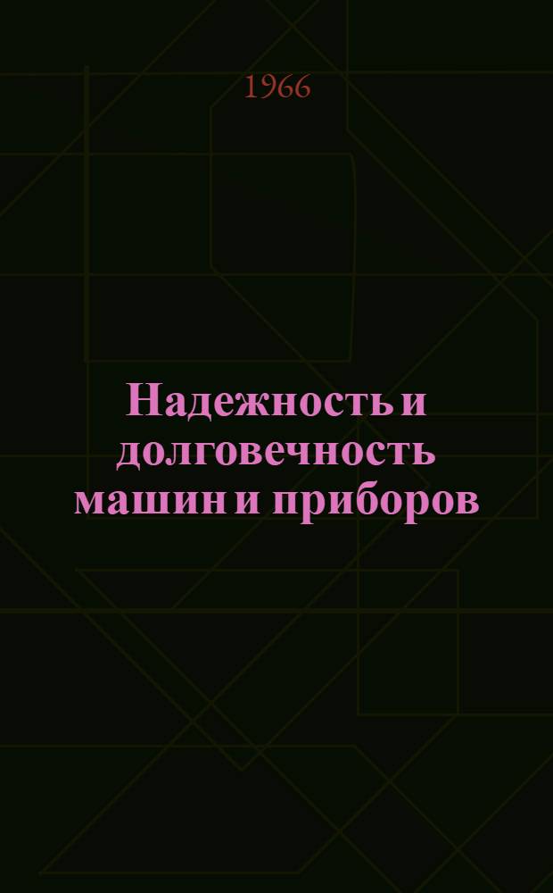 Надежность и долговечность машин и приборов : (Труды Первой Всесоюз. науч.-техн. конференции по повышению надежности и долговечности машин, оборудования и приборов, провед. в Москве в 1965 г.) [В 7 вып.] Вып. 1-. Вып. 7 : Экономическое обоснование надежности и долговечности