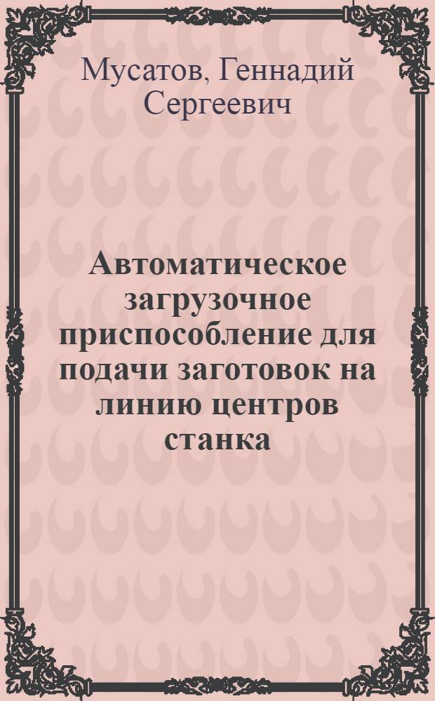 Автоматическое загрузочное приспособление для подачи заготовок на линию центров станка