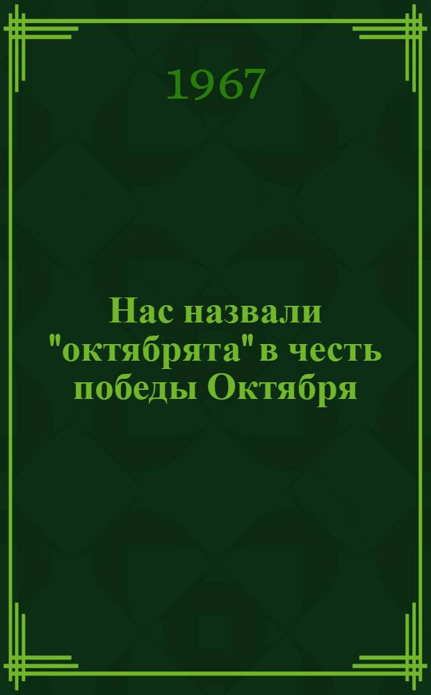 Нас назвали "октябрята" в честь победы Октября : Старшему вожатому, учителю, пионерскому и комсомольскому активисту Вып. 1. Вып. 1