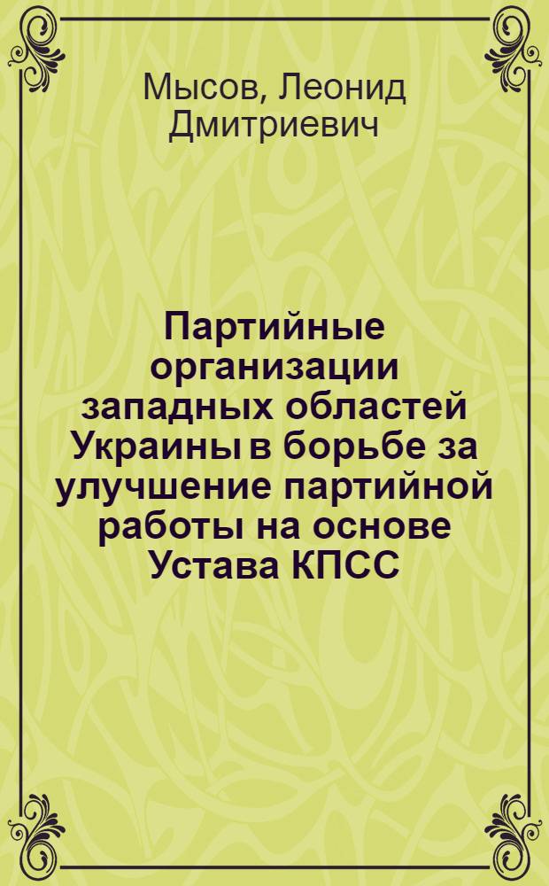 Партийные организации западных областей Украины в борьбе за улучшение партийной работы на основе Устава КПСС, утвержденного XIX съездом Партии. (1952-1956 годы) : (По материалам Львов., Дрогобыч. и Станислав. обл.) : Автореферат дис. на соискание учен. степени кандидата ист. наук