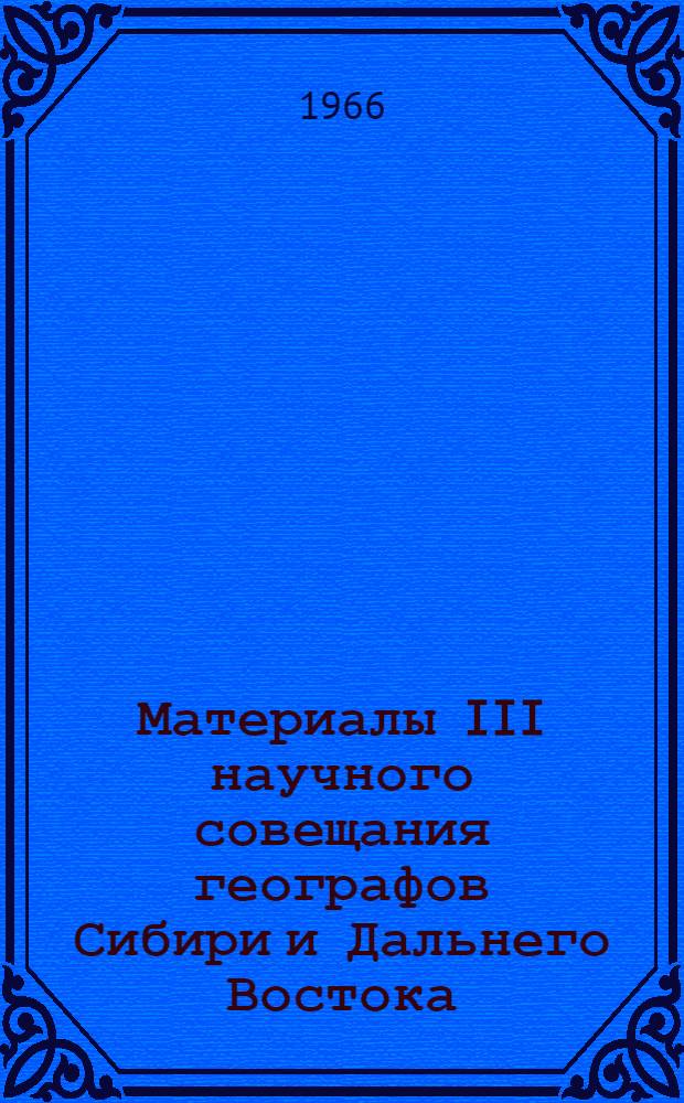 Материалы III научного совещания географов Сибири и Дальнего Востока : Вып. 1-. Вып. 3 : Узловые вопросы нового строительства в пятилетке 1966-1970 гг. в Сибири и на Дальнем Востоке