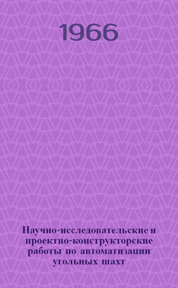 Научно-исследовательские и проектно-конструкторские работы по автоматизации угольных шахт : Труды Ин-та Автоматгормаш : Вып. 1-