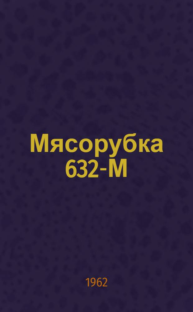 Мясорубка 632-М : Описание и инструкция по эксплуатации