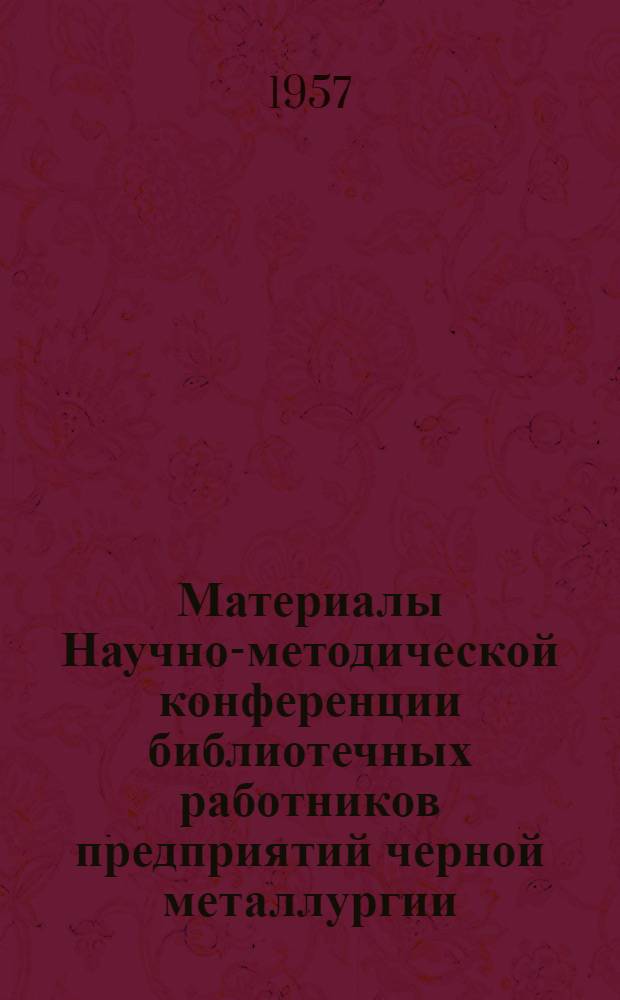 [Материалы Научно-методической конференции библиотечных работников предприятий черной металлургии] : Стенограммы лекций : Вып. 1-