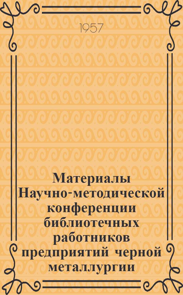 [Материалы Научно-методической конференции библиотечных работников предприятий черной металлургии] : Стенограммы лекций Вып. 1-. Вып. 1 : Некоторые вопросы организации систематического каталога технической библиотеки