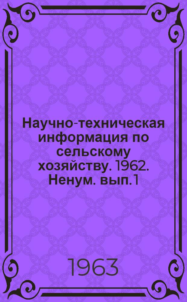 Научно-техническая информация по сельскому хозяйству. 1962. Ненум. вып. [1]
