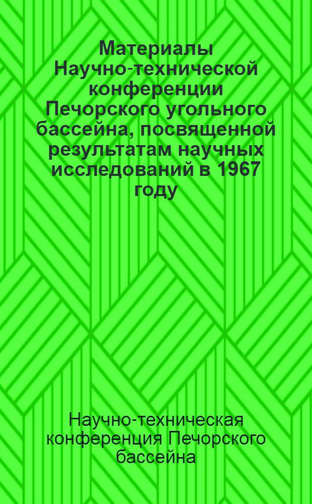 Материалы Научно-технической конференции Печорского угольного бассейна, посвященной результатам научных исследований в 1967 году : Вып. 2