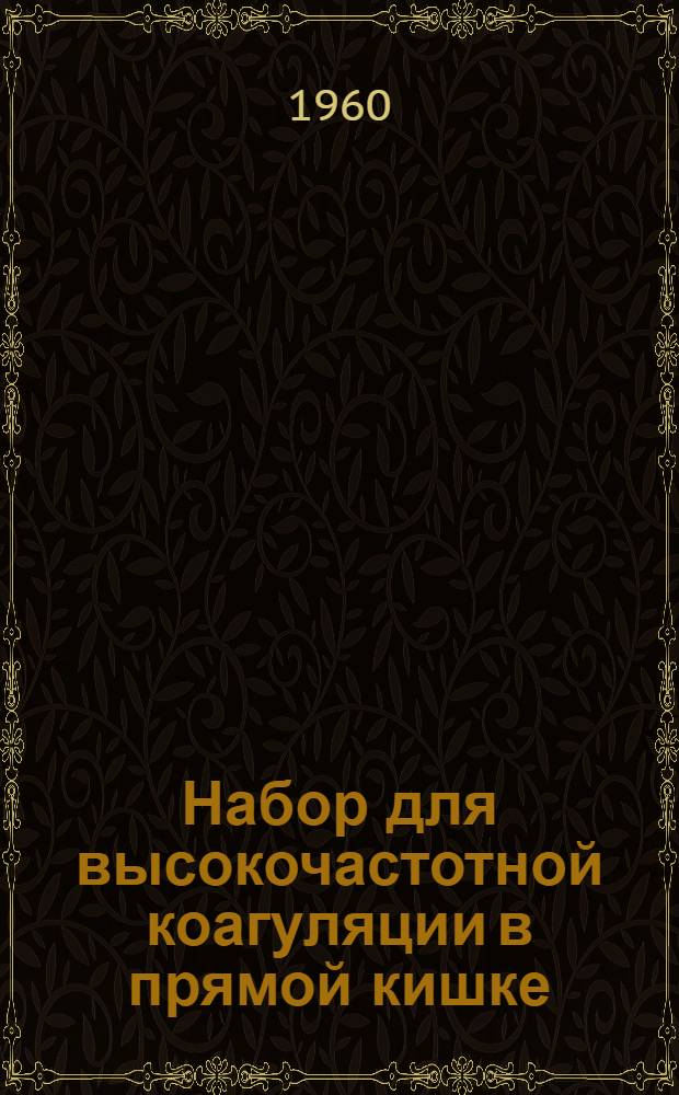 Набор для высокочастотной коагуляции в прямой кишке : Модель 299 : (Краткое описание и инструкция по пользованию)