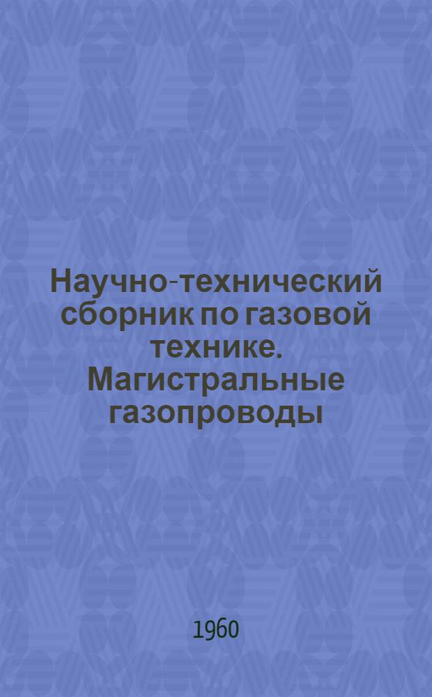 Научно-технический сборник по газовой технике. Магистральные газопроводы : Вып. 1-