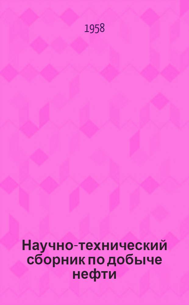 Научно-технический сборник по добыче нефти : Вып. 1-