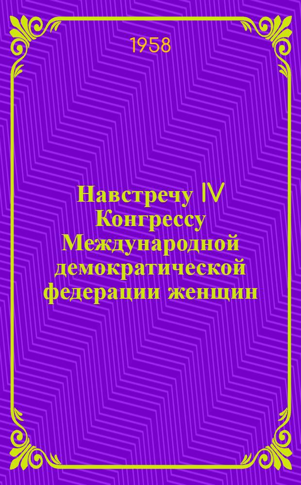 Навстречу IV Конгрессу Международной демократической федерации женщин : Материал к лекции