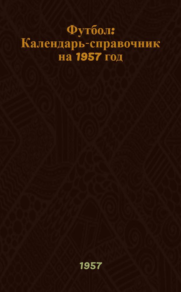 Футбол : Календарь-справочник на 1957 год