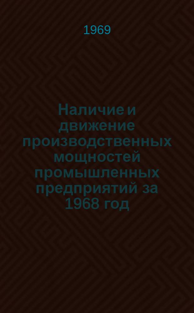 Наличие и движение производственных мощностей промышленных предприятий за 1968 год